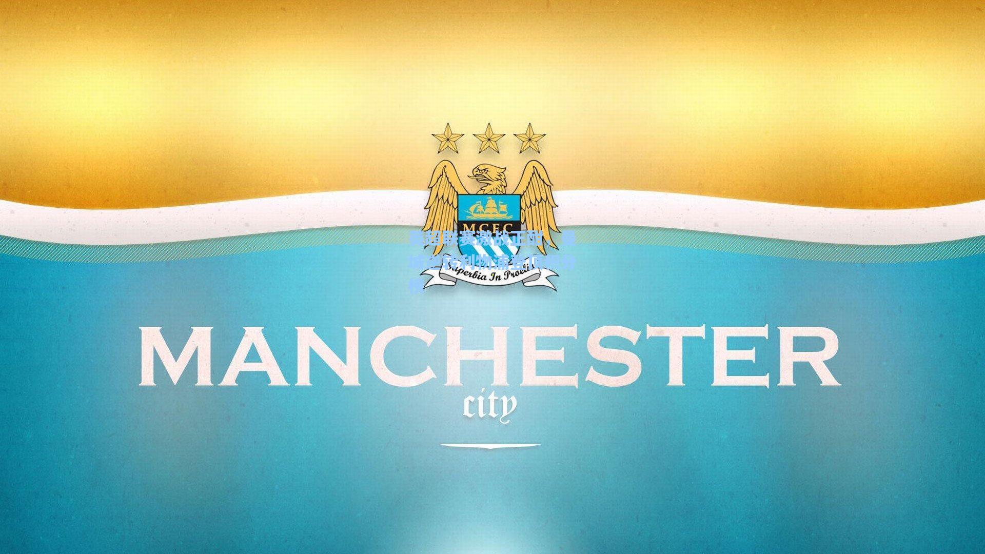 英超联赛激战正酣,曼城逆转利物浦登顶积分榜