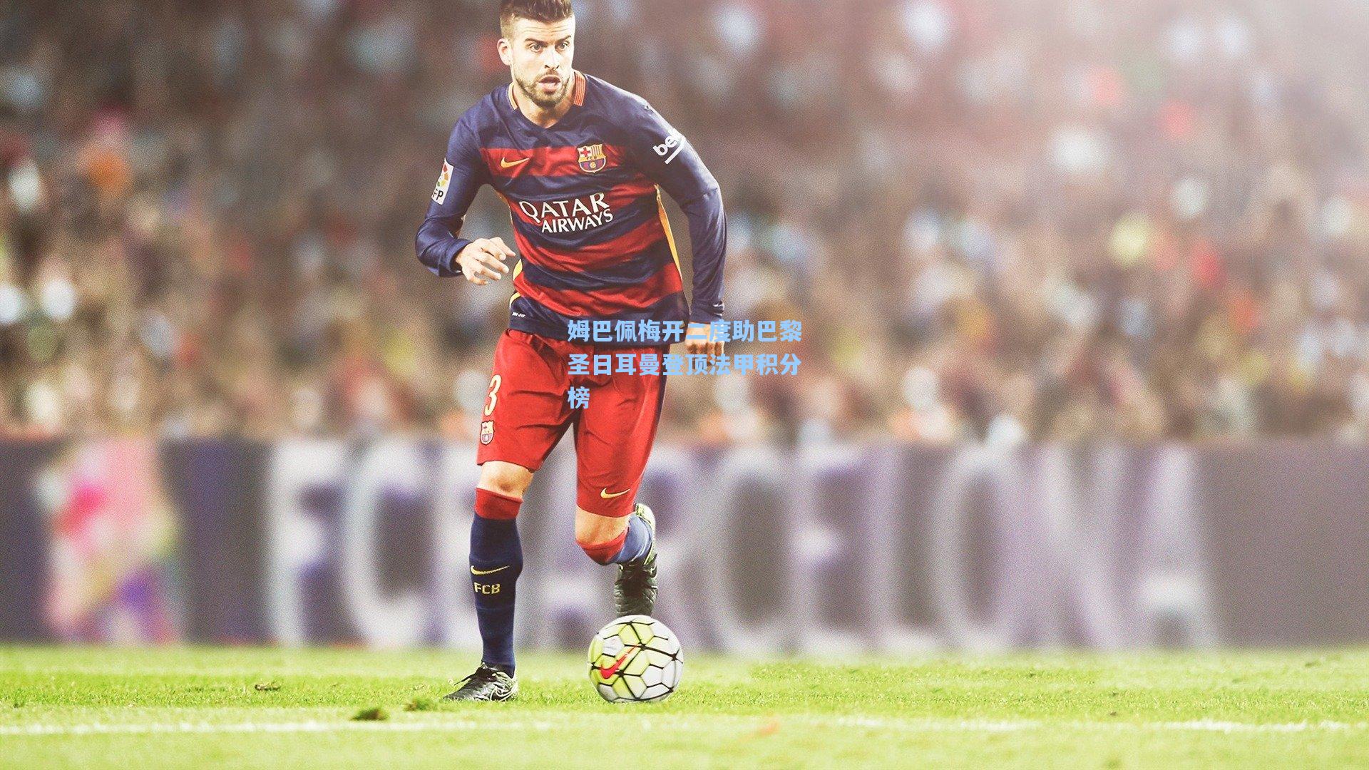 姆巴佩梅开二度助巴黎圣日耳曼登顶法甲积分榜