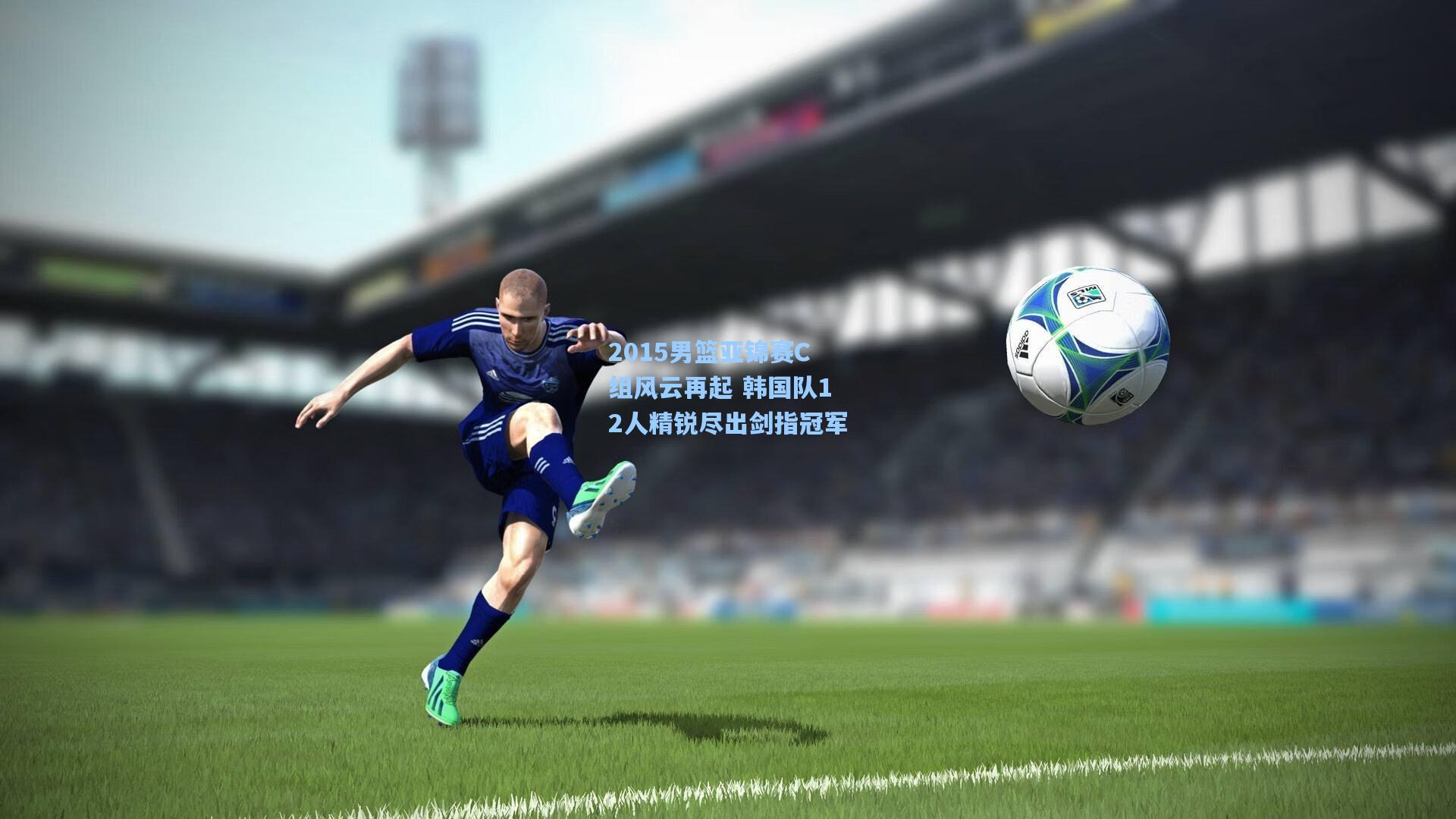 【壹号娱乐平台】2015男篮亚锦赛C组风云再起 韩国队12人精锐尽出剑指冠军