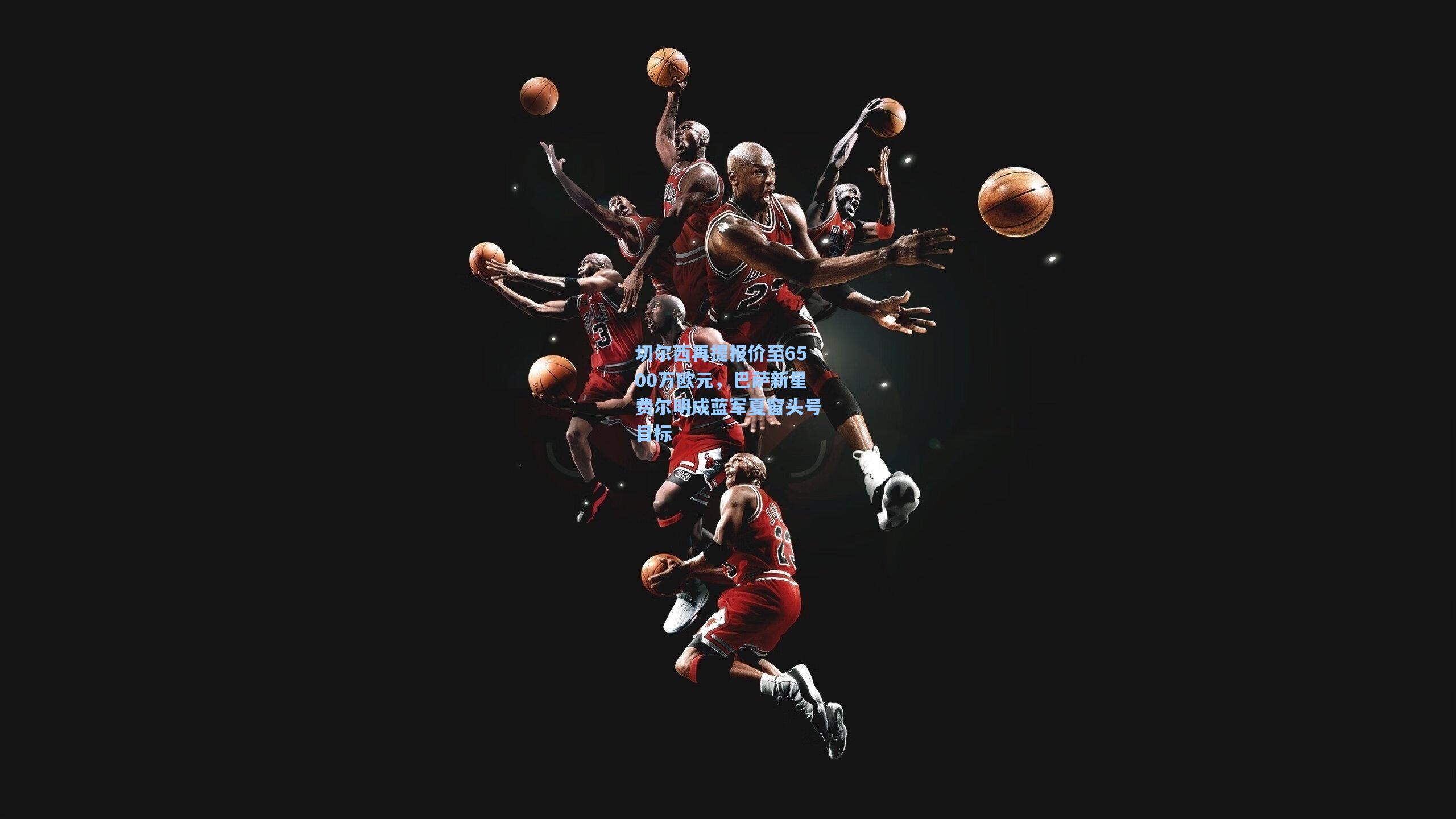 ng28大舞台|切尔西再提报价至6500万欧元，巴萨新星费尔明成蓝军夏窗头号目标