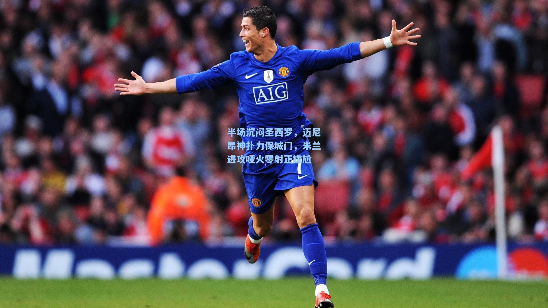 壹号娱乐平台|半场沉闷圣西罗，迈尼昂神扑力保城门，米兰进攻哑火零射正尴尬