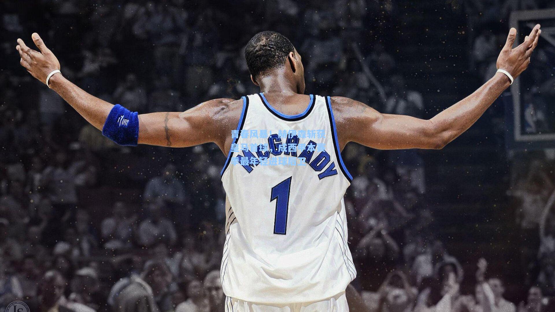 壹号娱乐官网_青春风暴！赫伊森斩获皇马首球，成西甲本赛季最年轻进球后卫